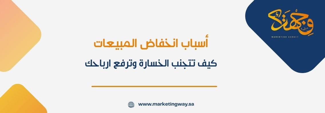 أسباب انخفاض المبيعات: كيف تتجنب الخسارة وترفع ارباحك